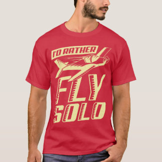 Id Rather Fly Solo Aviator Flight Pilot Gift T-Shirt