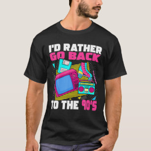 I'd Rather Go Back To The 90S - 1990S Aesthetic No T-Shirt