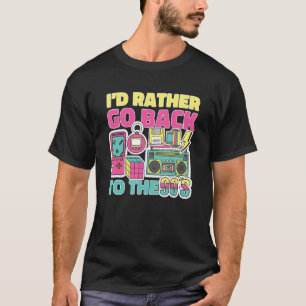 I'd Rather Go Back To The 90's Nineties 1990 Throw T-Shirt