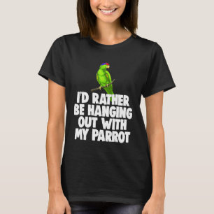 Id Rather Hanging Out With My Parro Pet Lovers T-Shirt