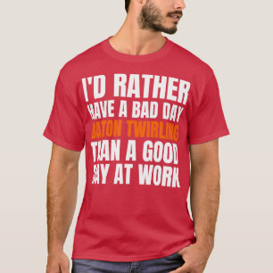 Id Rather Have a Bad Day Baton Twirling T-Shirt