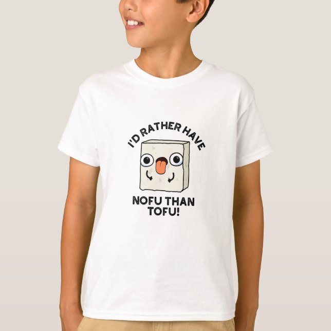 I'd Rather Have Nofu Than Tofu Funny Food Pun  T-Shirt (Front)
