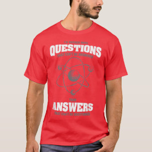 I'd Rather Have Questions That Can't Be Answered S T-Shirt