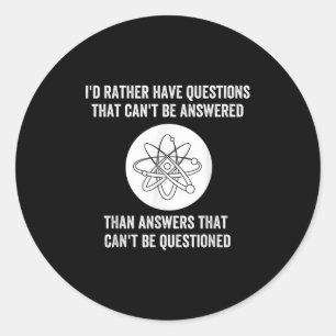 I'd Rather Have Questions That Can't Be Answered T Classic Round Sticker