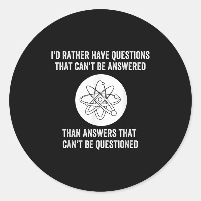 I'd Rather Have Questions That Can't Be Answered T Classic Round Sticker (Front)
