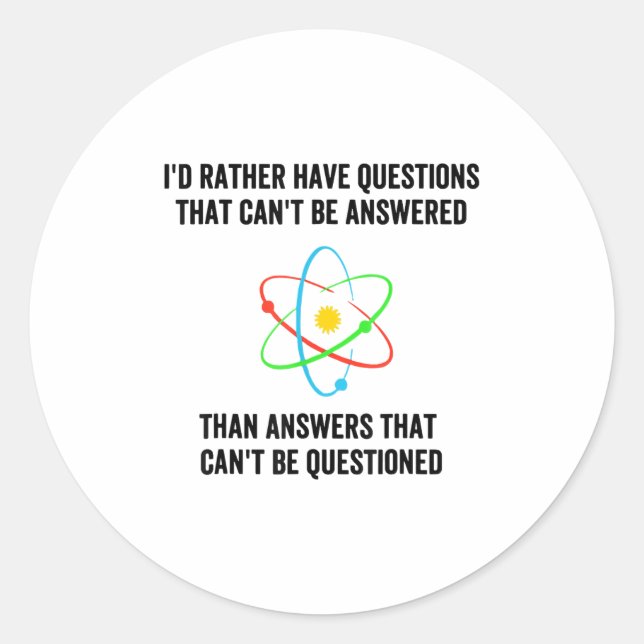 I'd Rather Have Questions That Can't Be Answered T Classic Round Sticker (Front)