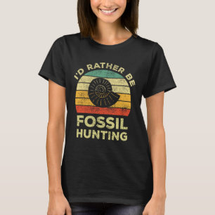 I'd Rather Look For Fossils T-Shirt