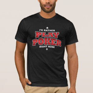 I'd Rather Play Poker Right Now T-Shirt