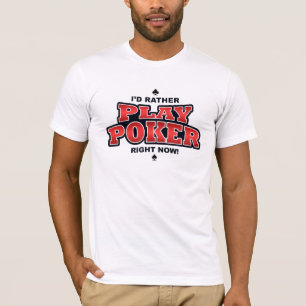 I'd Rather Play Poker Right Now T-Shirt