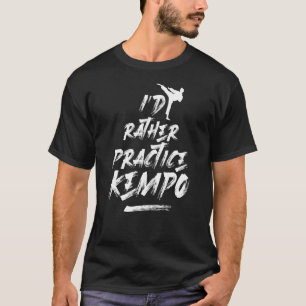 Id Rather Practice Kempo Martial Arts Karate Kenpo T-Shirt