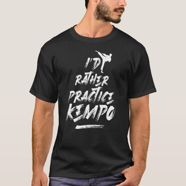 Id Rather Practice Kempo Martial Arts Karate Kenpo T-Shirt (Front)