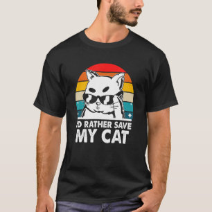 I'd Rather Save My Cat Friends Cat Lover Buddy Kit T-Shirt