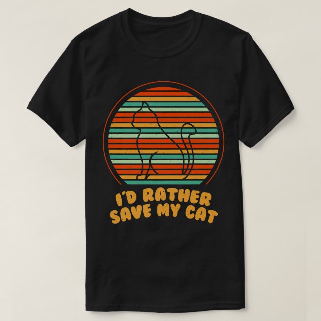 Id Rather Save My Cat Friends Cat Lover Buddy Kitt T-Shirt (Design Front)