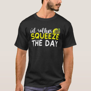 I'd Rather Squeeze The Day Lemon Juice Boss Lemona T-Shirt