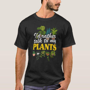 I'd Rather Talk To My Plants Garden Plant Gardene T-Shirt