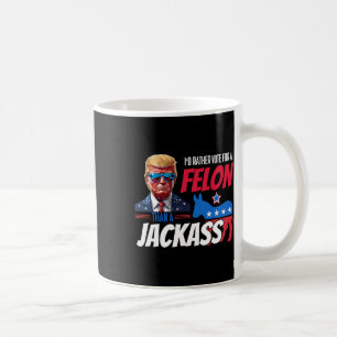 I'd Rather Vote For A Felon Than A Jack Donald Tru Coffee Mug