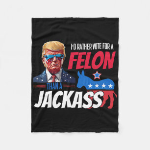 I'd Rather Vote For A Felon Than A Jack Donald Tru Fleece Blanket