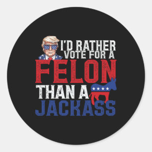 I'd Rather Vote For A Felon Than A Jack Trump Amer Classic Round Sticker