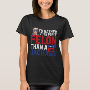 I'd Rather Vote For A Felon Than A Jack Trump Amer T-Shirt