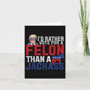 Id Rather Vote For A Felon Than A Jack Trump Ameri Card