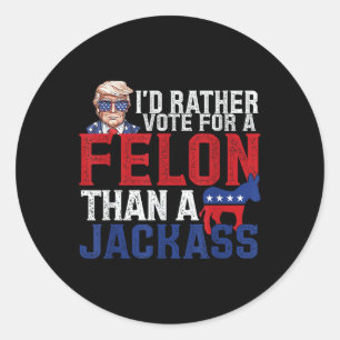 Id Rather Vote For A Felon Than A Jack Trump Ameri Classic Round Sticker