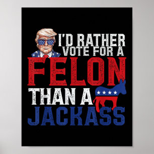 Id Rather Vote For A Felon Than A Jack Trump Ameri Poster