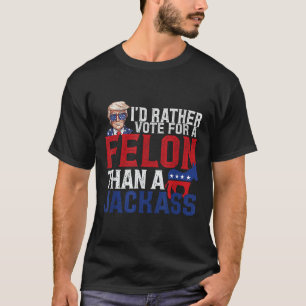 Id Rather Vote For A Felon Than A Jack Trump Ameri T-Shirt
