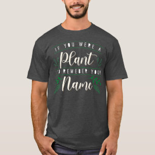Id Remember Your Name If You Were A Plant Botany T-Shirt