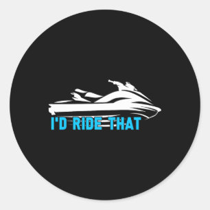 I'd Ride That - Beach Water Sports Sea Jet Skiing Classic Round Sticker