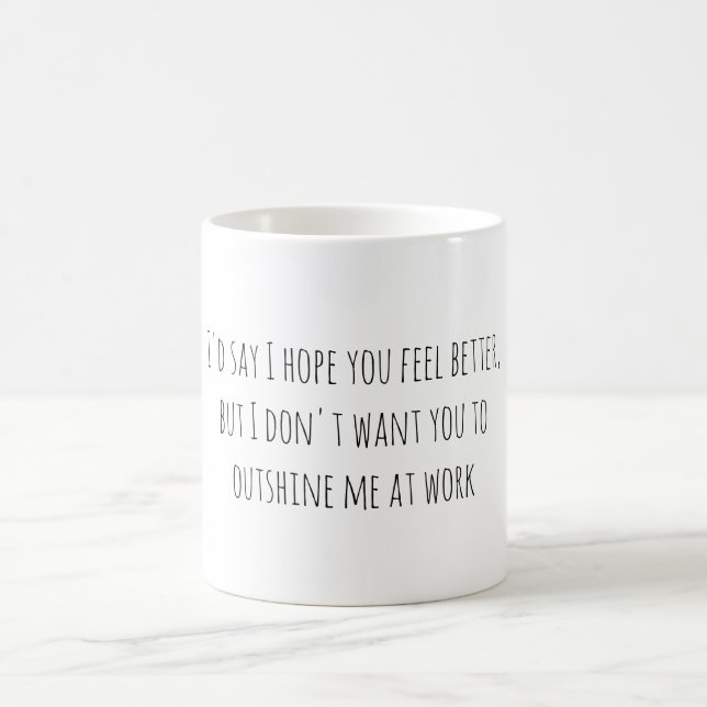 I'd say I hope you feel better, but I don't want.. Coffee Mug (Center)