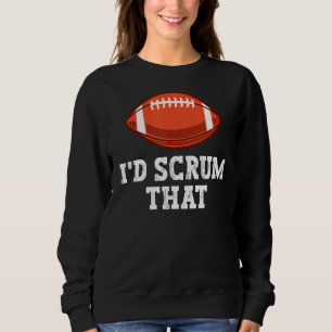I'd Scrum That Pun For A Rugby Player Sweatshirt