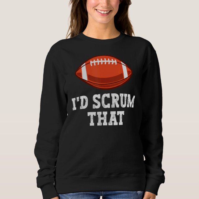 I'd Scrum That Pun For A Rugby Player Sweatshirt (Front)