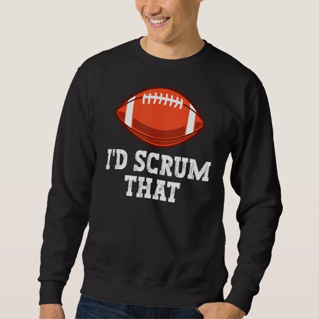 I'd Scrum That Pun For A Rugby Player Sweatshirt (Front)