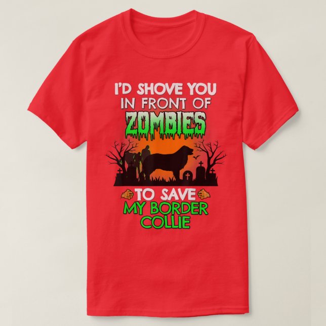 I'd Shove You In Front Of Zombies To Save My Borde T-Shirt (Design Front)