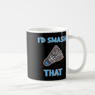 I'd Smash That Funny Badminton Coffee Mug