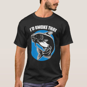 I'd Smoke That Catfish Fishing For A Smoker Catfi T-Shirt