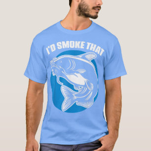 Id Smoke That Funny Catfish Fishing For A Smoker C T-Shirt