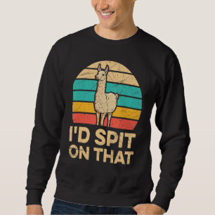 I'd Spit On That Quote For A Guanaco Sweatshirt