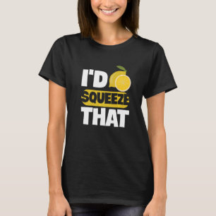 I'd squeeze that Quote for a Lemon Juice Boss T-Shirt