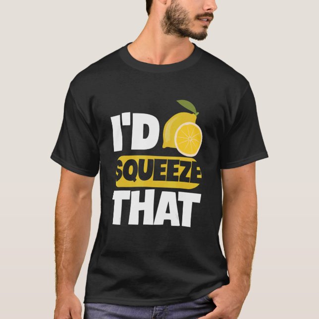 I'd squeeze that Quote for a Lemon Juice Boss T-Shirt (Front)
