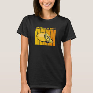 I'd squeeze that Quote for a Lemonade T-Shirt