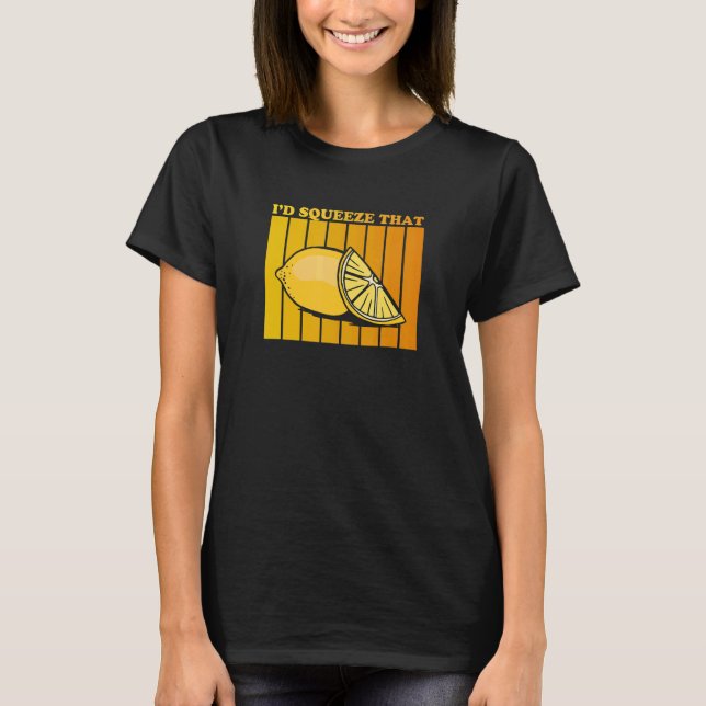 I'd squeeze that Quote for a Lemonade   T-Shirt (Front)