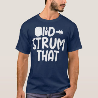 Id stum that Uke Music Ukulele Musician  T-Shirt
