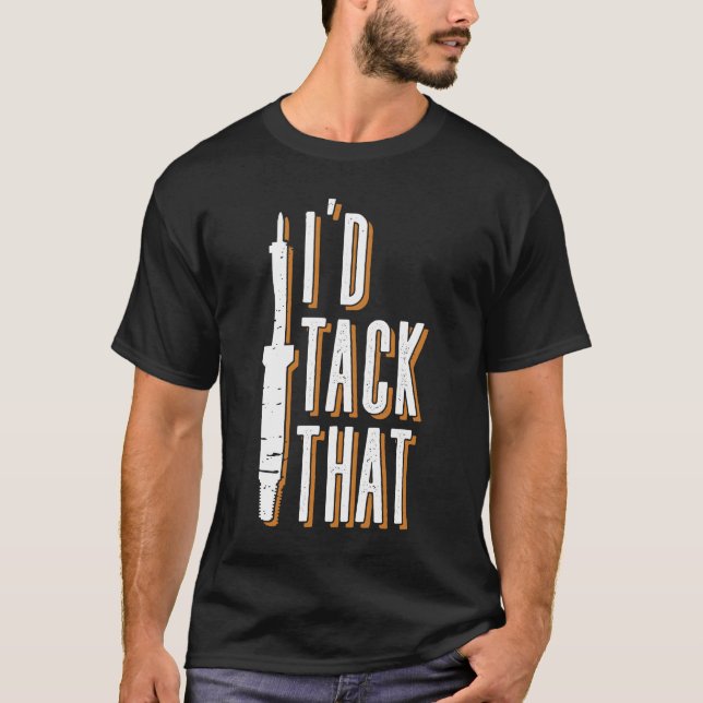 I'd Tack That - Welder Welding Mig Welding T-Shirt (Front)