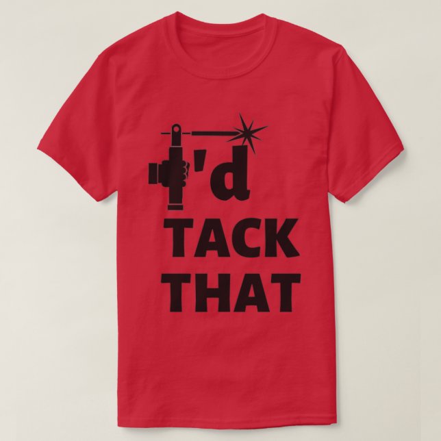 Id tack that Welding Quote T-Shirt (Design Front)