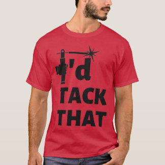 Id tack that Welding Quote T-Shirt
