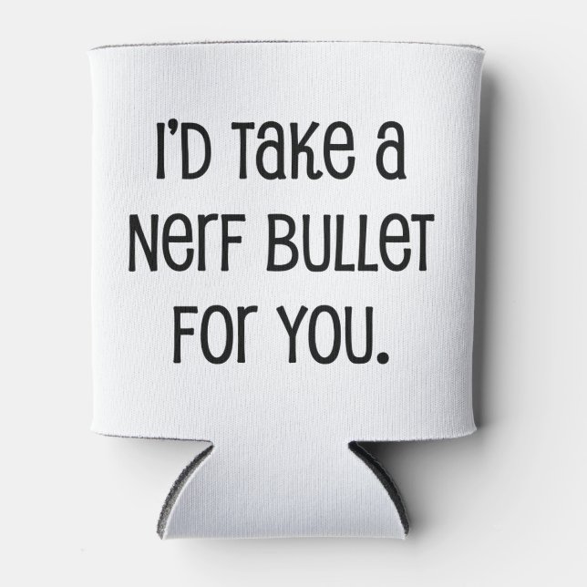 I'd Take a Bullet For You Can Cooler (Front)