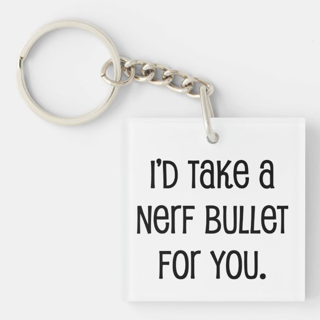 I'd Take a Bullet For You Key Ring (Front)