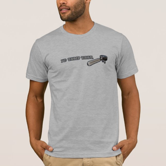 I'd Tamp That T-Shirt (Front)