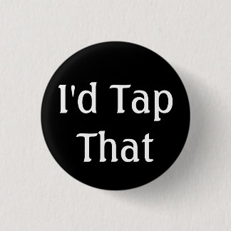 I'd Tap That 3 Cm Round Badge